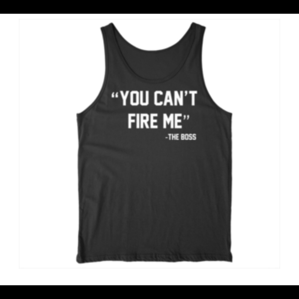You Can't Fire Me"-The Boss BLACK Trendy Tanks.